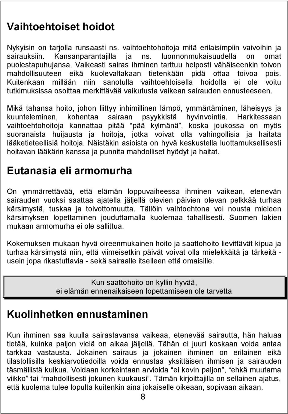 Kuitenkaan millään niin sanotulla vaihtoehtoisella hoidolla ei ole voitu tutkimuksissa osoittaa merkittävää vaikutusta vaikean sairauden ennusteeseen.