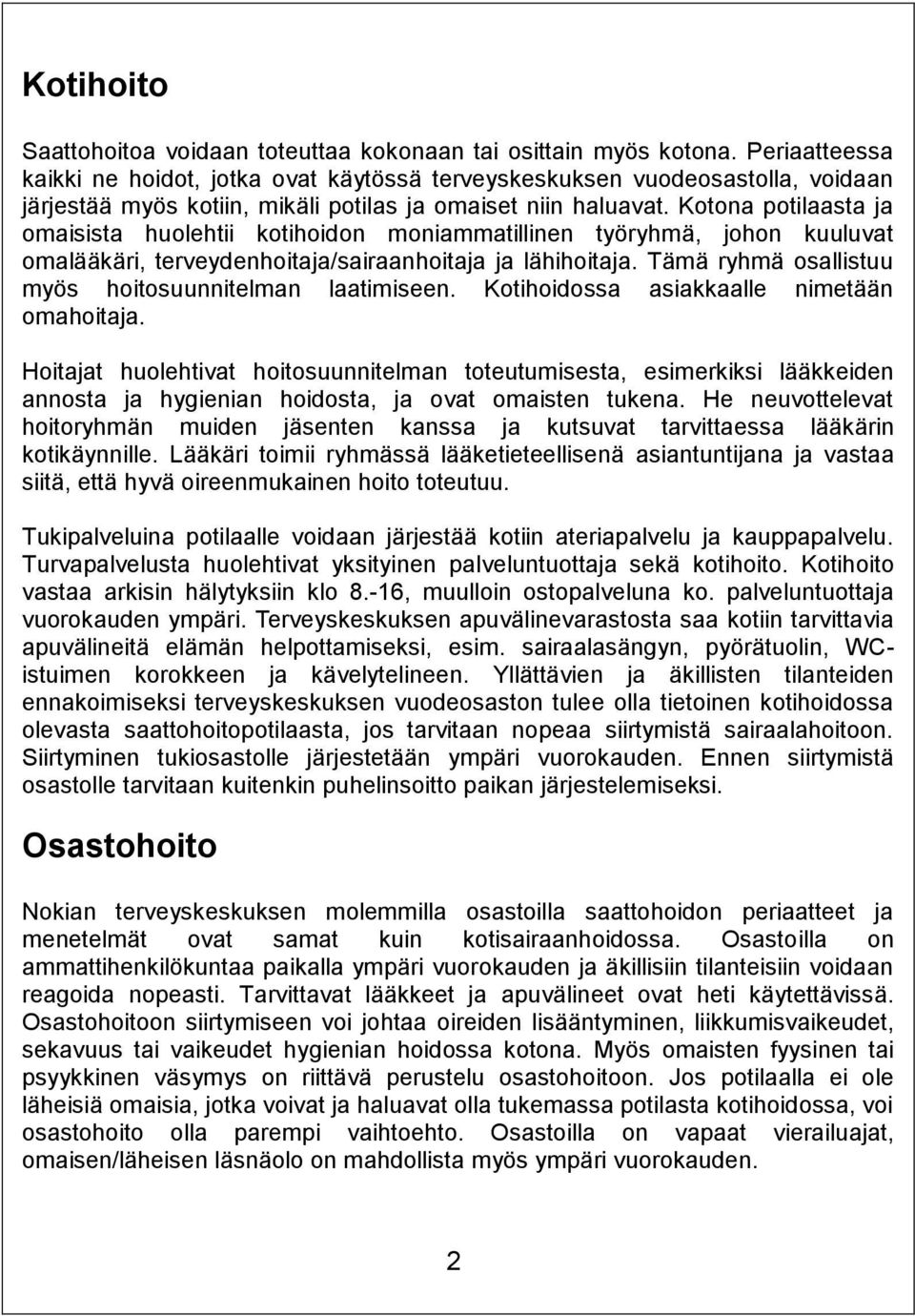 Kotona potilaasta ja omaisista huolehtii kotihoidon moniammatillinen työryhmä, johon kuuluvat omalääkäri, terveydenhoitaja/sairaanhoitaja ja lähihoitaja.