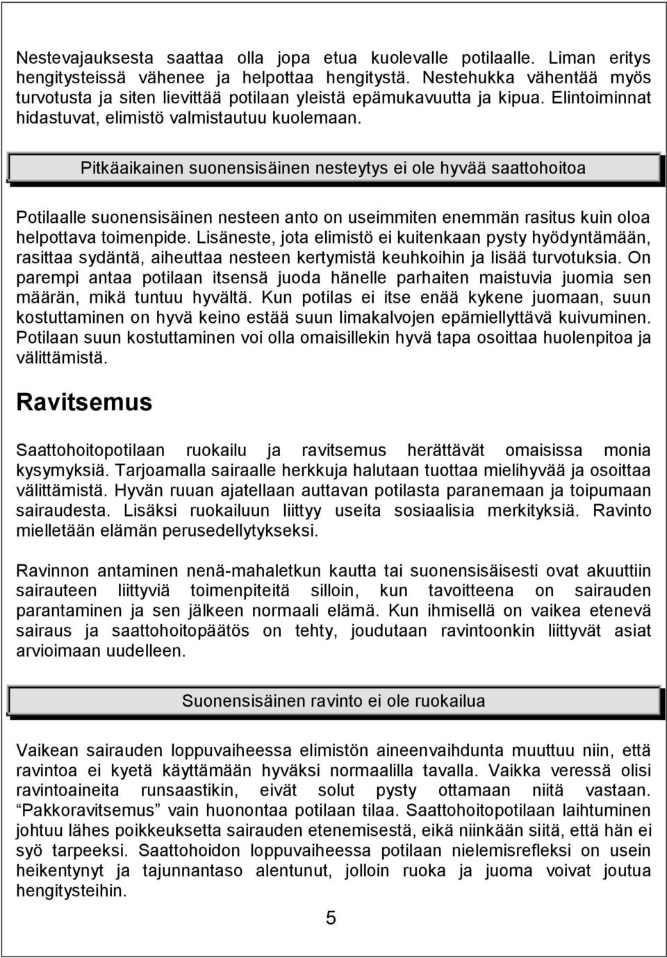 Pitkäaikainen suonensisäinen nesteytys ei ole hyvää saattohoitoa Potilaalle suonensisäinen nesteen anto on useimmiten enemmän rasitus kuin oloa helpottava toimenpide.