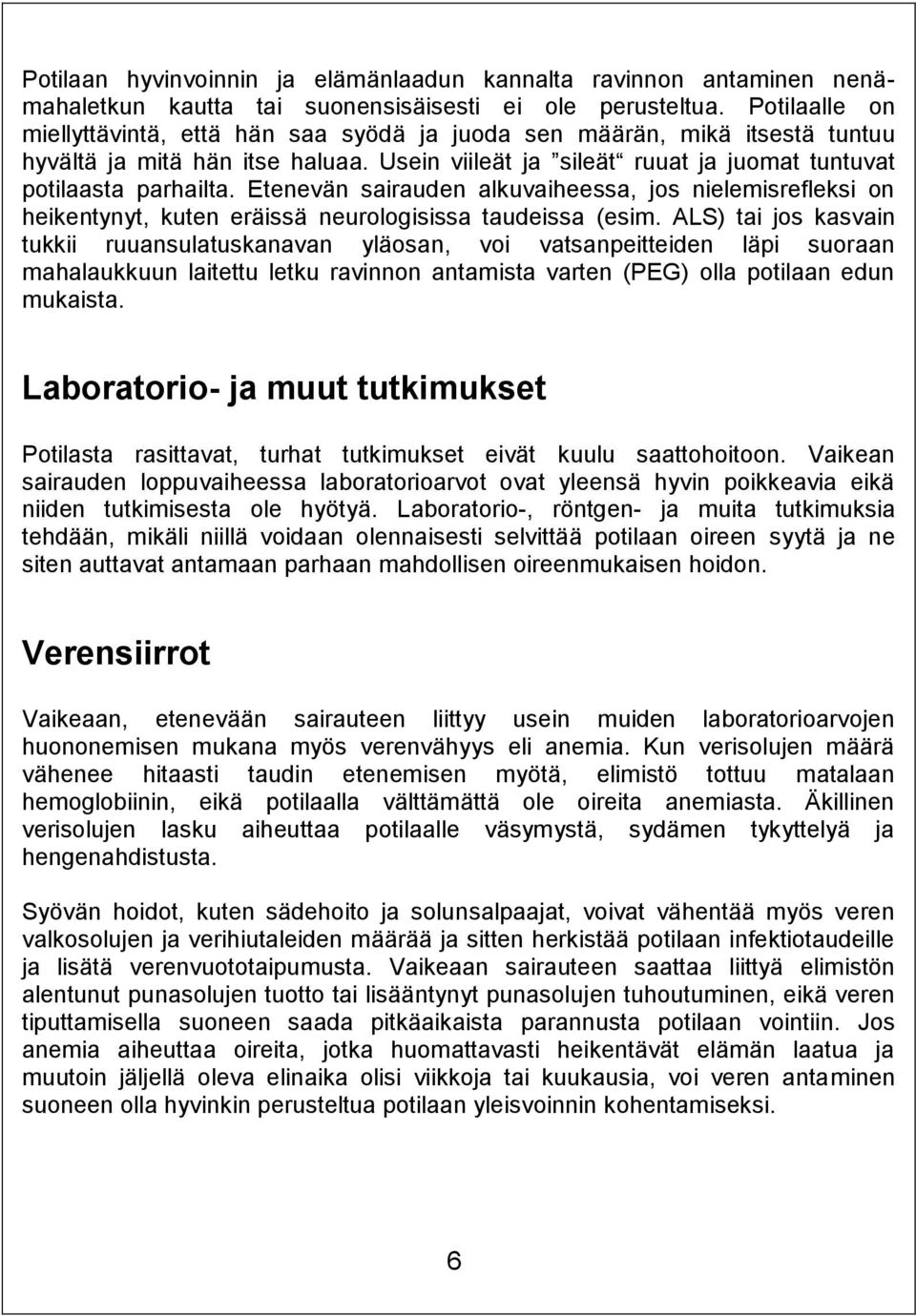 Etenevän sairauden alkuvaiheessa, jos nielemisrefleksi on heikentynyt, kuten eräissä neurologisissa taudeissa (esim.