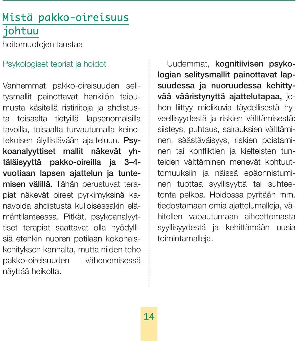 Tähän perustuvat terapiat näkevät oireet pyrkimyksinä kanavoida ahdistusta kulloisessakin elämäntilanteessa.