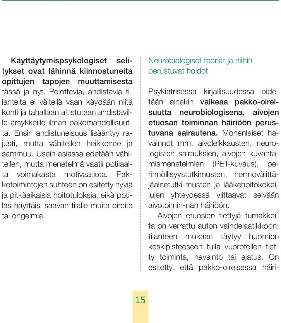 Ensin ahdistuneisuus lisääntyy rajusti, mutta vähitellen heikkenee ja sammuu. Usein asiassa edetään vähitellen, mutta menetelmä vaatii potilaalta voimakasta motivaatiota.