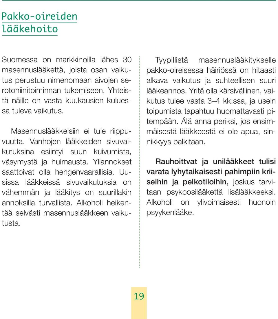 Uusissa lääkkeissä sivuvaikutuksia on vähemmän ja lääkitys on suurillakin annoksilla turvallista. Alkoholi heikentää selvästi masennuslääkkeen vaikutusta.