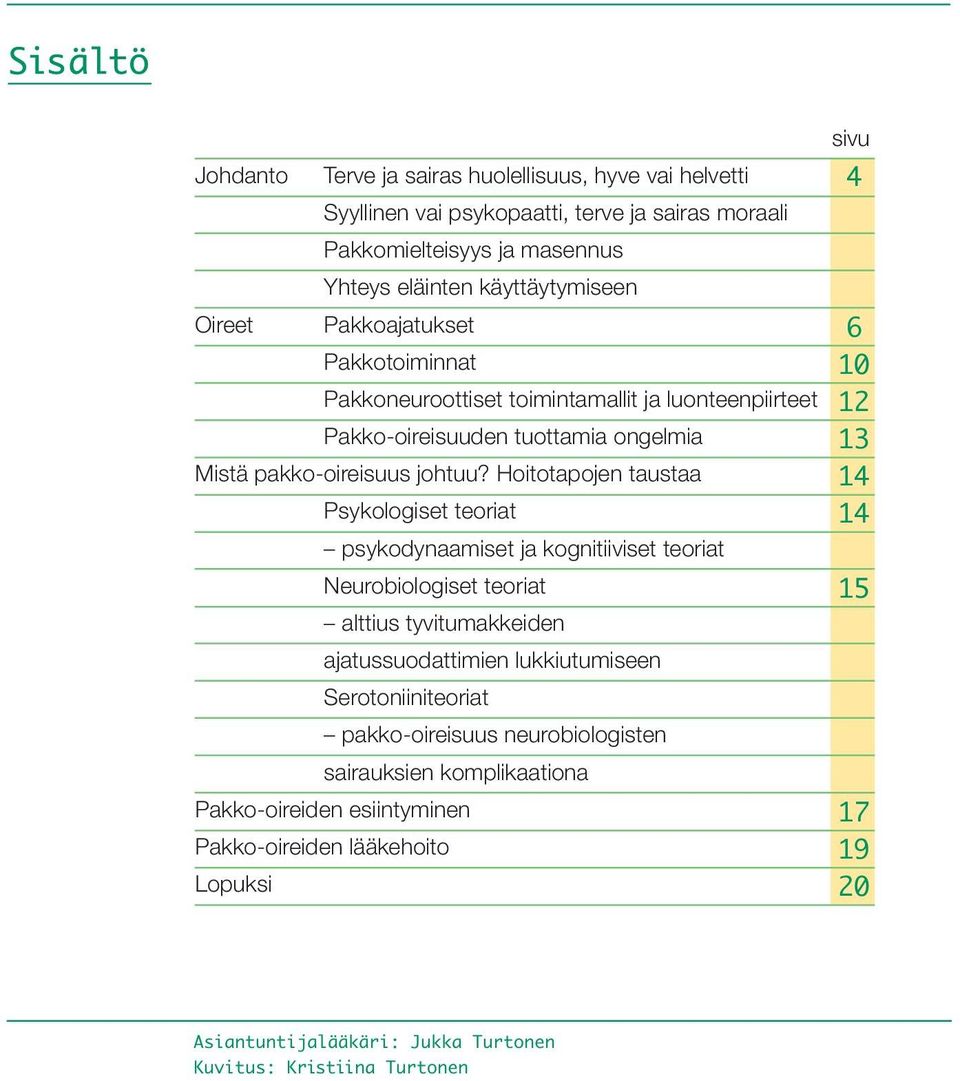 Hoitotapojen taustaa 14 Psykologiset teoriat 14 psykodynaamiset ja kognitiiviset teoriat Neurobiologiset teoriat 15 alttius tyvitumakkeiden ajatussuodattimien lukkiutumiseen