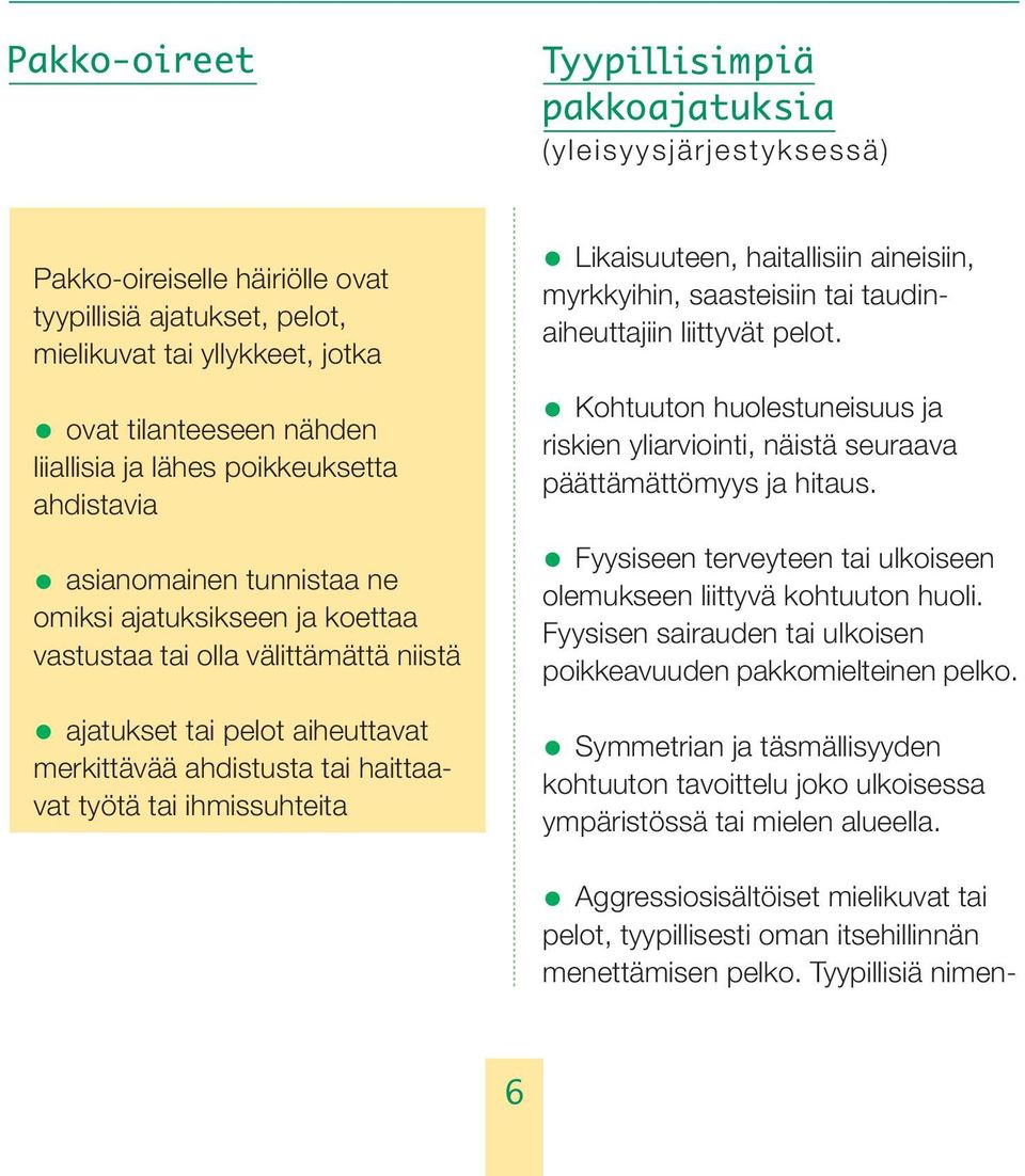 Likaisuuteen, haitallisiin aineisiin, myrkkyihin, saasteisiin tai taudinaiheuttajiin liittyvät pelot. Kohtuuton huolestuneisuus ja riskien yliarviointi, näistä seuraava päättämättömyys ja hitaus.