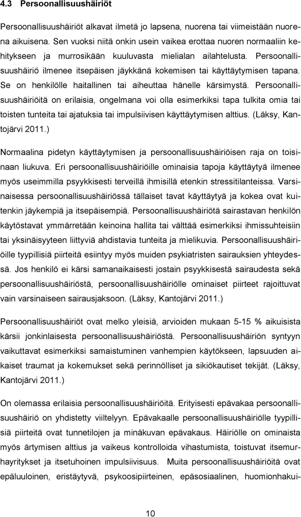 Persoonallisuushäiriö ilmenee itsepäisen jäykkänä kokemisen tai käyttäytymisen tapana. Se on henkilölle haitallinen tai aiheuttaa hänelle kärsimystä.