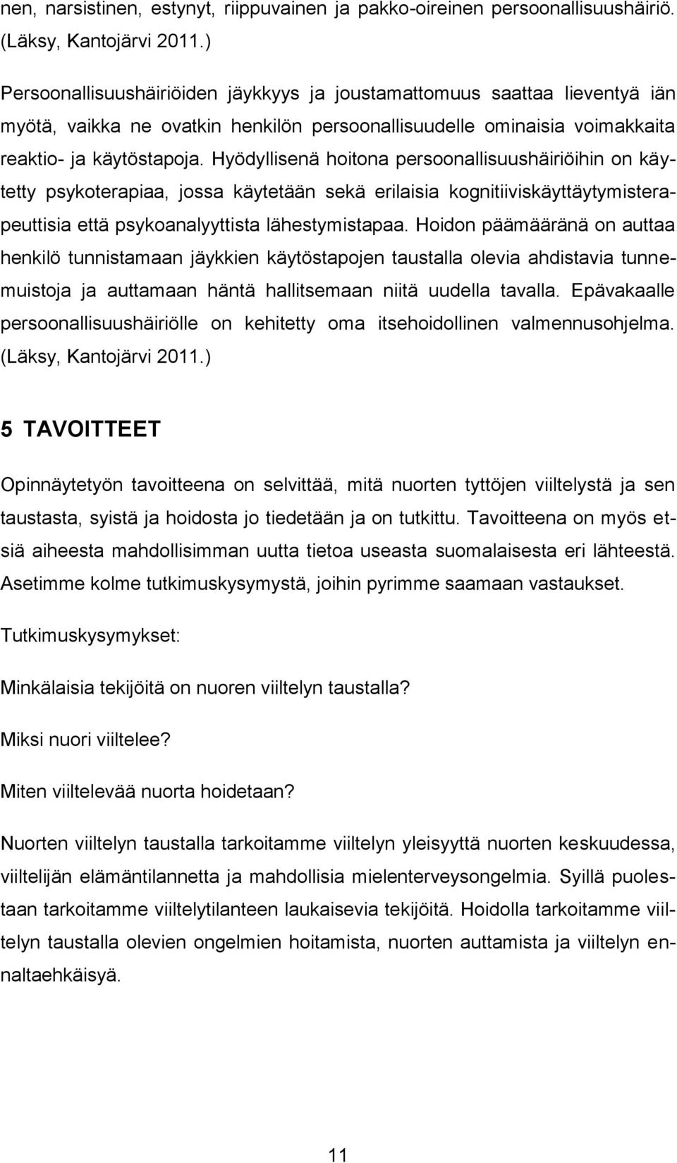 Hyödyllisenä hoitona persoonallisuushäiriöihin on käytetty psykoterapiaa, jossa käytetään sekä erilaisia kognitiiviskäyttäytymisterapeuttisia että psykoanalyyttista lähestymistapaa.