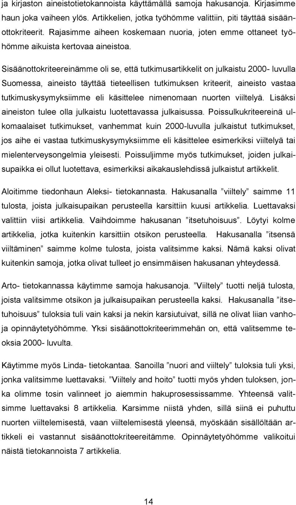 Sisäänottokriteereinämme oli se, että tutkimusartikkelit on julkaistu 2000- luvulla Suomessa, aineisto täyttää tieteellisen tutkimuksen kriteerit, aineisto vastaa tutkimuskysymyksiimme eli käsittelee