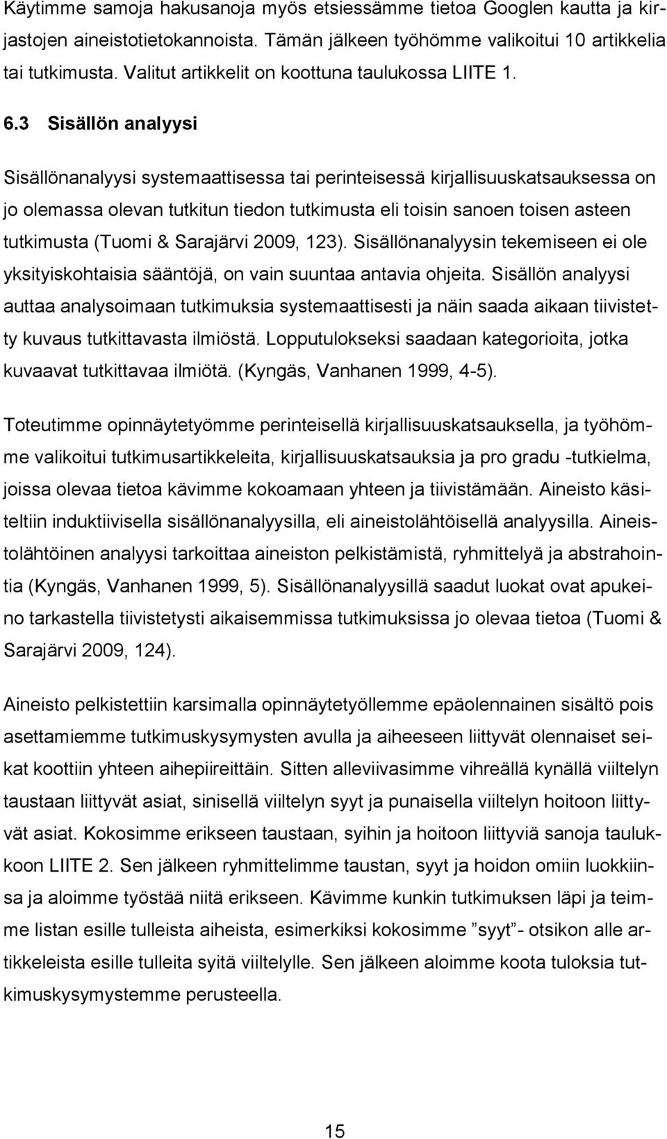 3 Sisällön analyysi Sisällönanalyysi systemaattisessa tai perinteisessä kirjallisuuskatsauksessa on jo olemassa olevan tutkitun tiedon tutkimusta eli toisin sanoen toisen asteen tutkimusta (Tuomi &