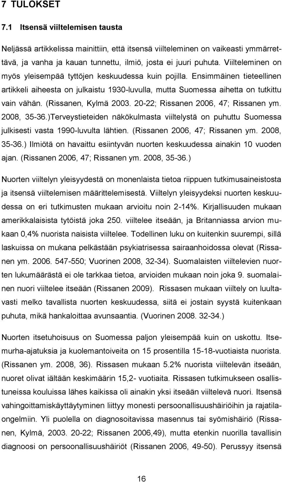 (Rissanen, Kylmä 2003. 20-22; Rissanen 2006, 47; Rissanen ym. 2008, 35-36.)Terveystieteiden näkökulmasta viiltelystä on puhuttu Suomessa julkisesti vasta 1990-luvulta lähtien.