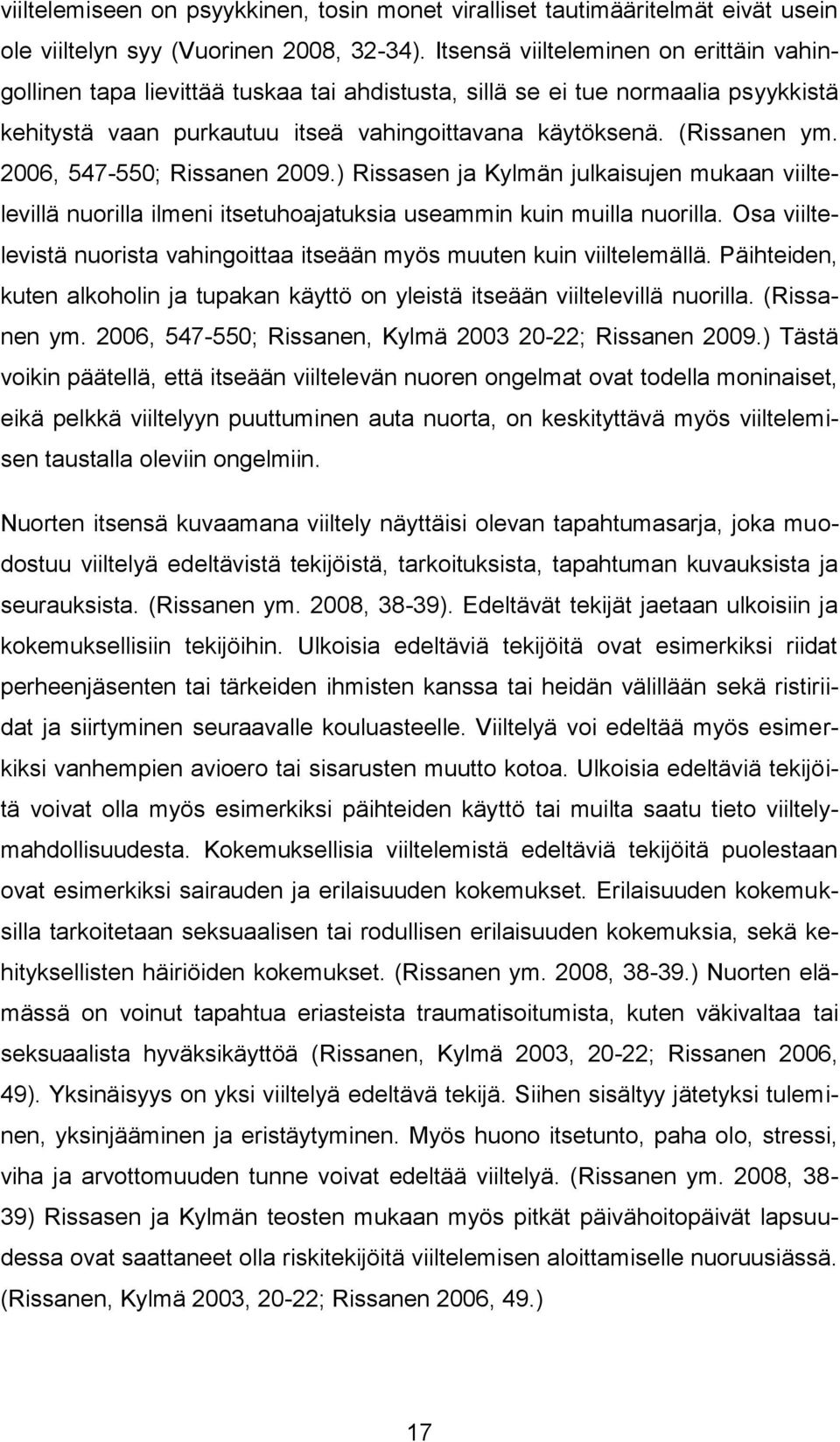 2006, 547-550; Rissanen 2009.) Rissasen ja Kylmän julkaisujen mukaan viiltelevillä nuorilla ilmeni itsetuhoajatuksia useammin kuin muilla nuorilla.