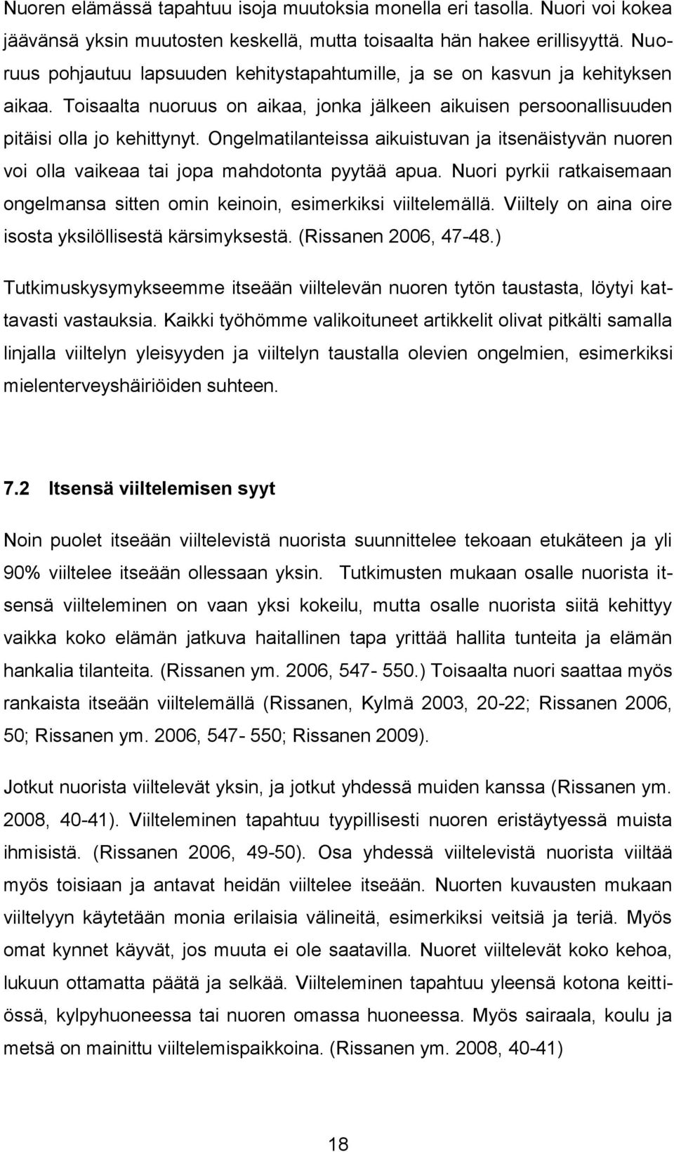 Ongelmatilanteissa aikuistuvan ja itsenäistyvän nuoren voi olla vaikeaa tai jopa mahdotonta pyytää apua. Nuori pyrkii ratkaisemaan ongelmansa sitten omin keinoin, esimerkiksi viiltelemällä.