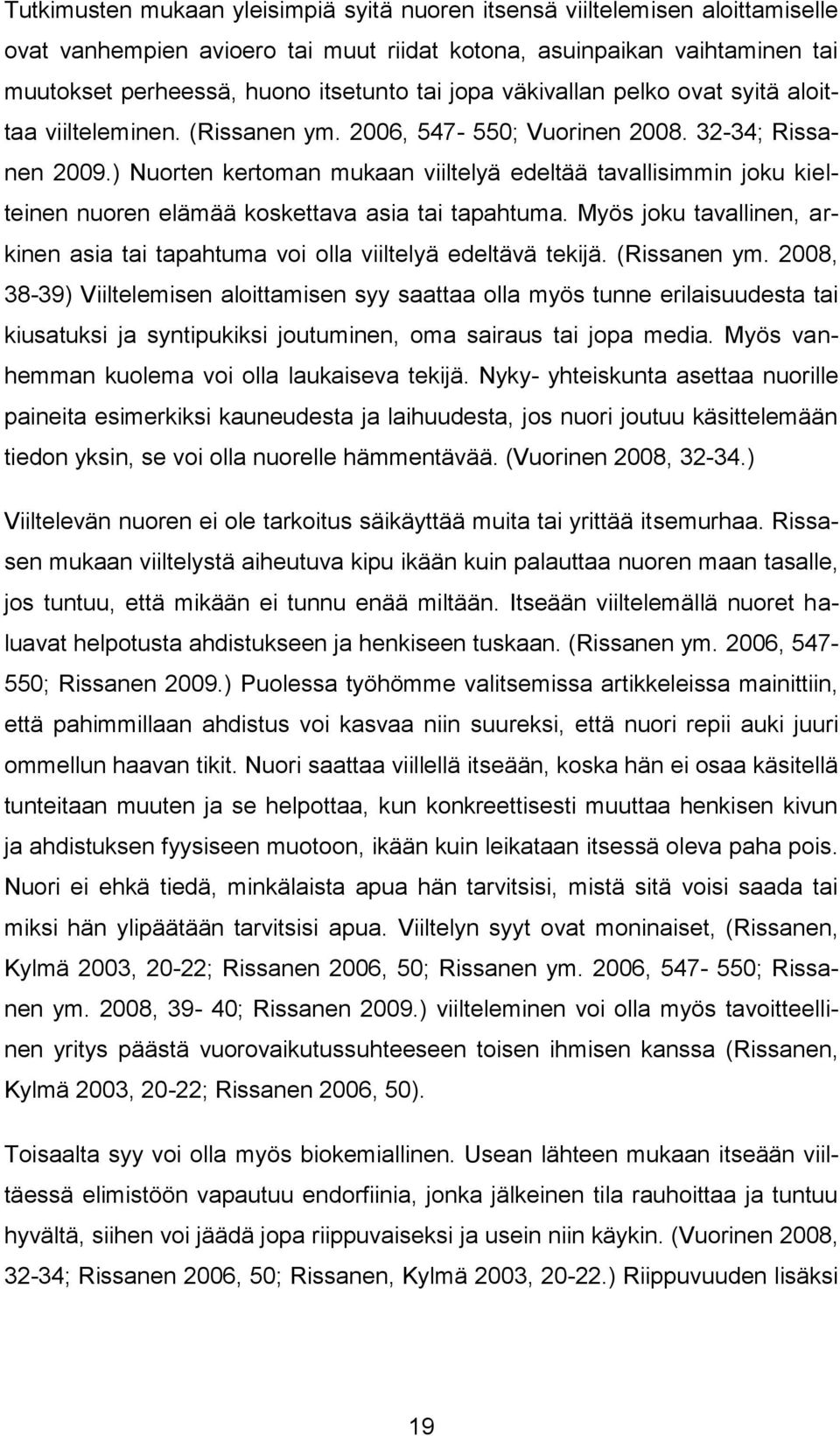 ) Nuorten kertoman mukaan viiltelyä edeltää tavallisimmin joku kielteinen nuoren elämää koskettava asia tai tapahtuma.