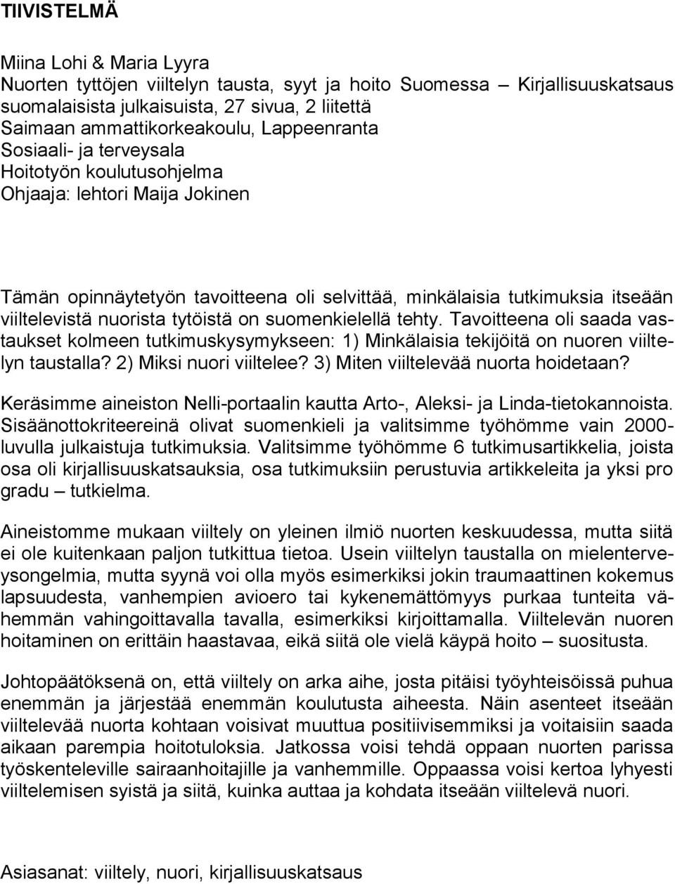 tytöistä on suomenkielellä tehty. Tavoitteena oli saada vastaukset kolmeen tutkimuskysymykseen: 1) Minkälaisia tekijöitä on nuoren viiltelyn taustalla? 2) Miksi nuori viiltelee?