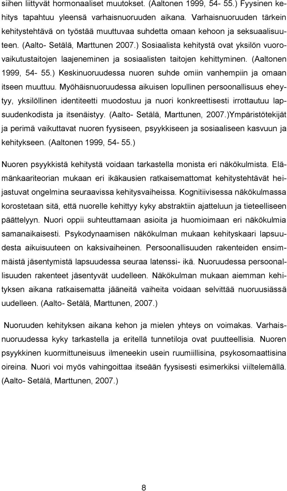 ) Sosiaalista kehitystä ovat yksilön vuorovaikutustaitojen laajeneminen ja sosiaalisten taitojen kehittyminen. (Aaltonen 1999, 54-55.