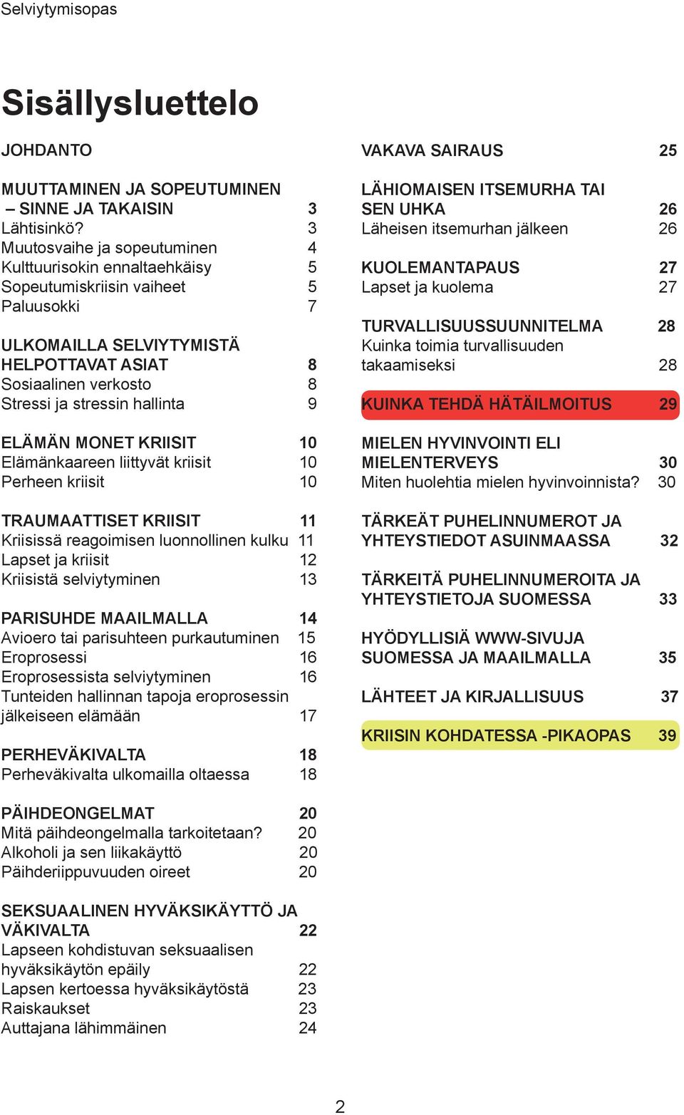 hallinta 9 ELÄMÄN MONET KRIISIT 10 Elämänkaareen liittyvät kriisit 10 Perheen kriisit 10 TRAUMAATTISET KRIISIT 11 Kriisissä reagoimisen luonnollinen kulku 11 Lapset ja kriisit 12 Kriisistä