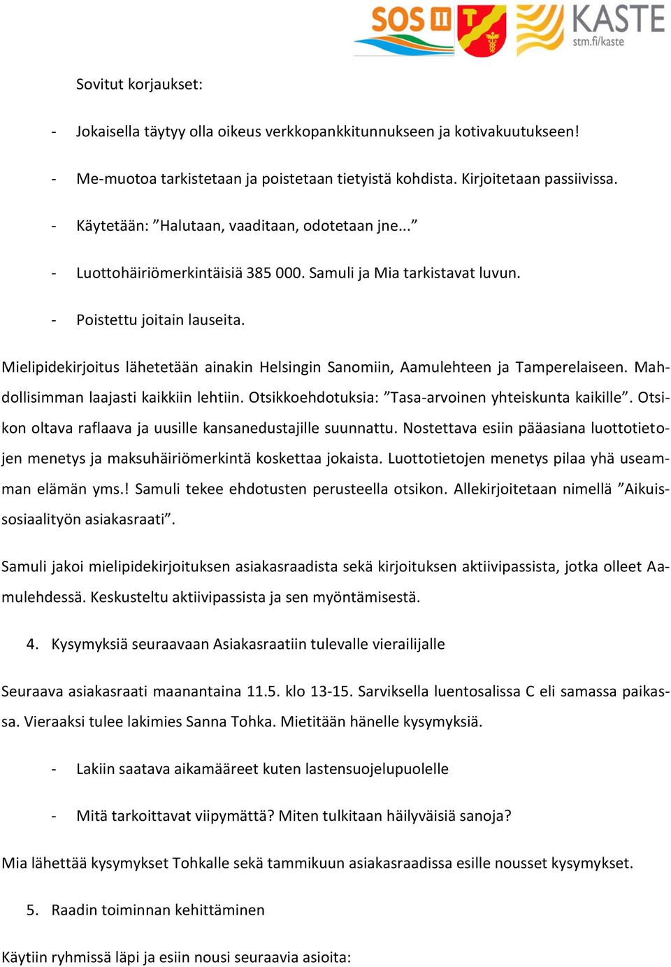 Mielipidekirjoitus lähetetään ainakin Helsingin Sanomiin, Aamulehteen ja Tamperelaiseen. Mahdollisimman laajasti kaikkiin lehtiin. Otsikkoehdotuksia: Tasa-arvoinen yhteiskunta kaikille.