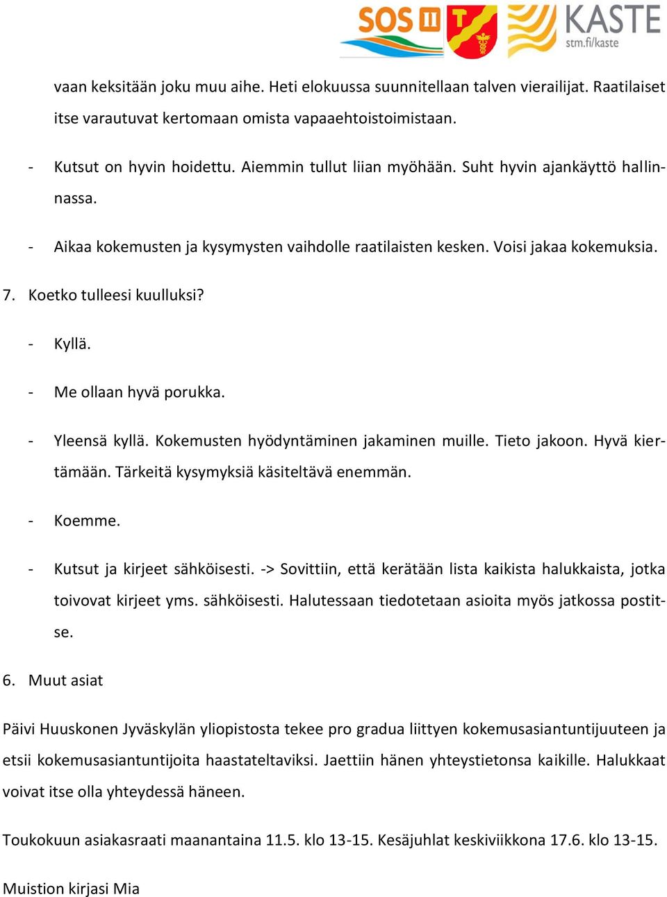 - Me ollaan hyvä porukka. - Yleensä kyllä. Kokemusten hyödyntäminen jakaminen muille. Tieto jakoon. Hyvä kiertämään. Tärkeitä kysymyksiä käsiteltävä enemmän. - Koemme. - Kutsut ja kirjeet sähköisesti.