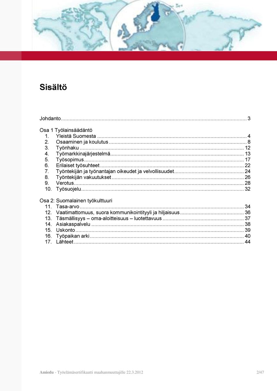 Työsuojelu... 32 Osa 2: Suomalainen työkulttuuri 11. Tasa-arvo... 34 12. Vaatimattomuus, suora kommunikointityyli ja hiljaisuus... 36 13.