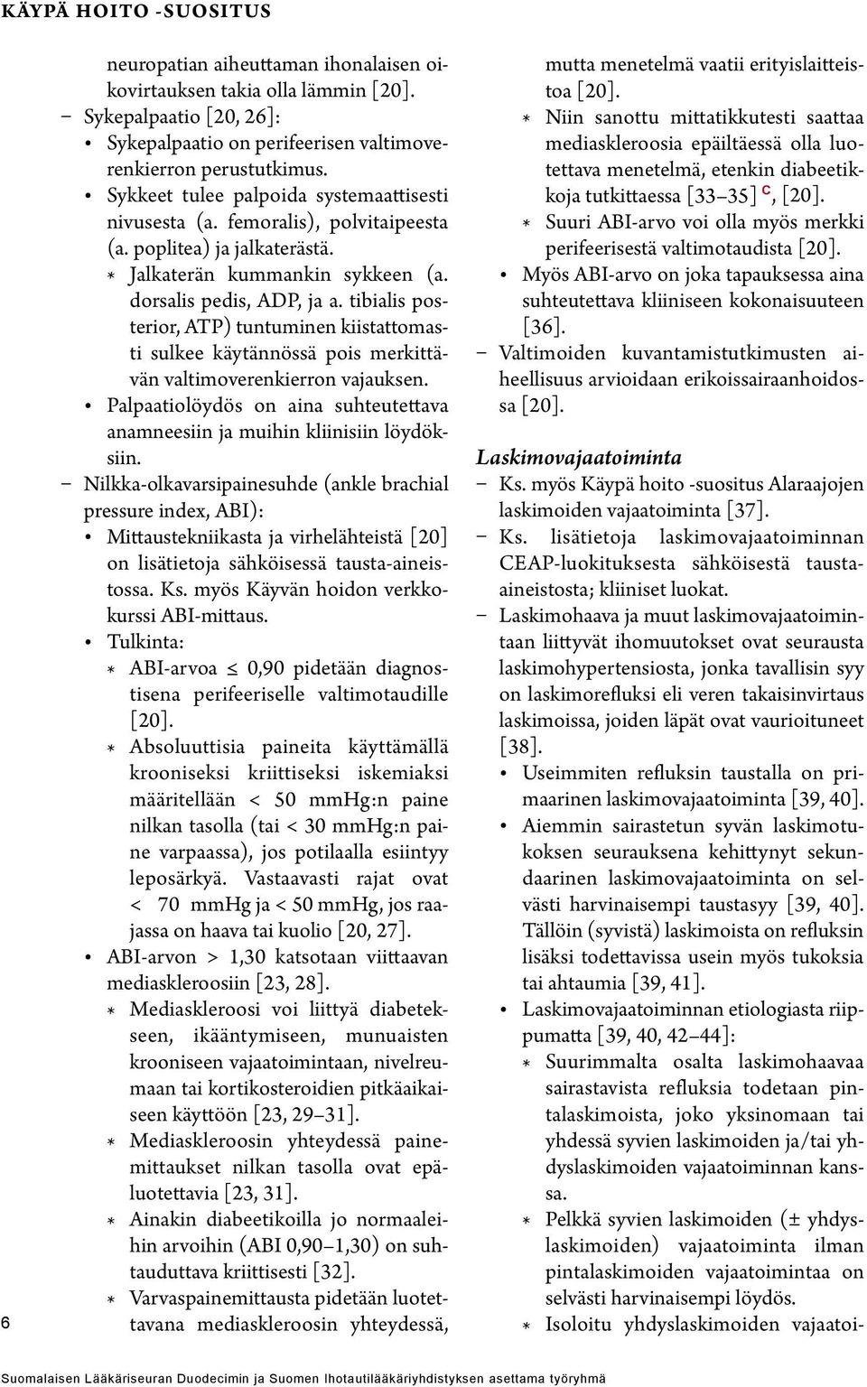 tibialis posterior, ATP) tuntuminen kiistattomasti sulkee käytännössä pois merkittävän valtimoverenkierron vajauksen. Palpaatiolöydös on aina suhteutettava anamneesiin ja muihin kliinisiin löydöksiin.