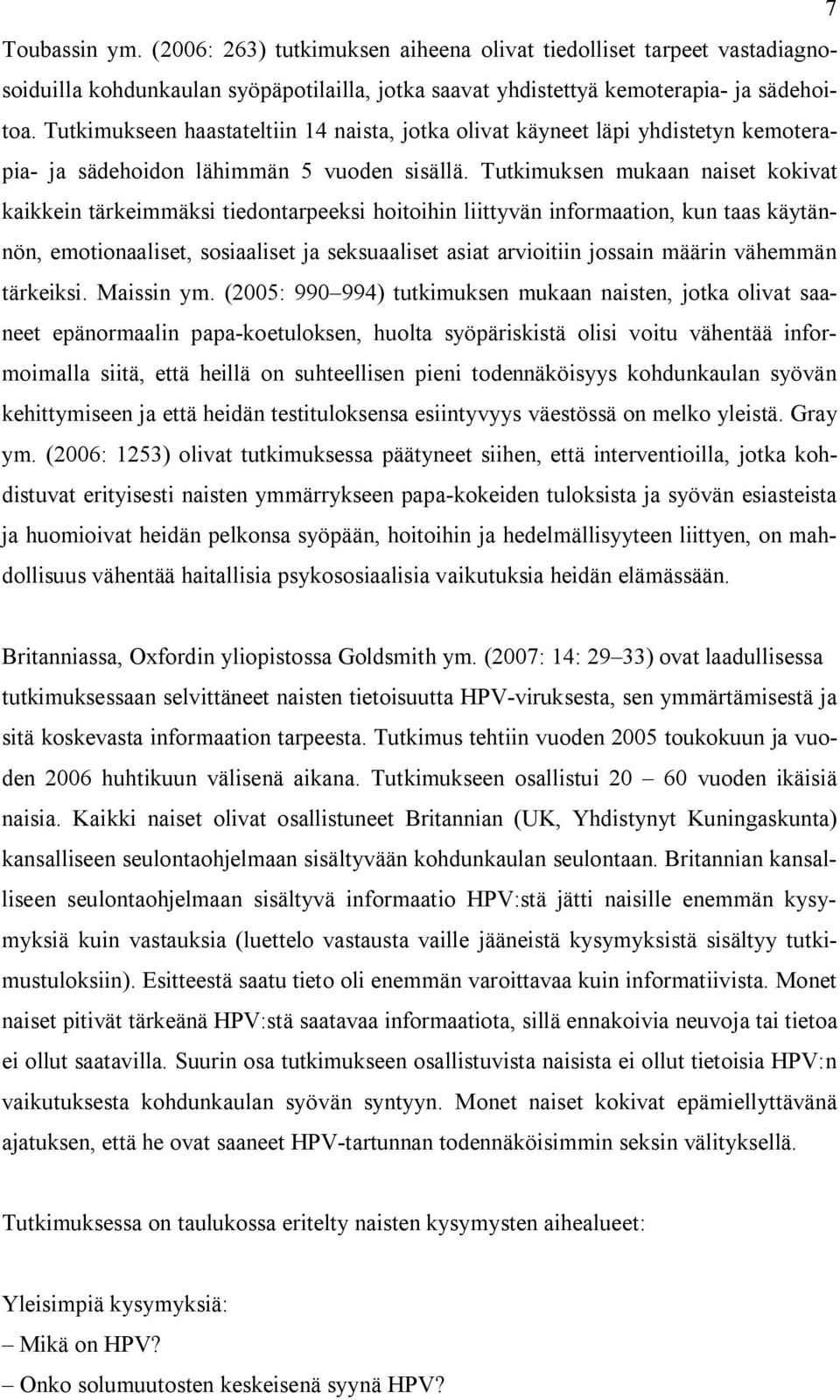 Tutkimuksen mukaan naiset kokivat kaikkein tärkeimmäksi tiedontarpeeksi hoitoihin liittyvän informaation, kun taas käytännön, emotionaaliset, sosiaaliset ja seksuaaliset asiat arvioitiin jossain