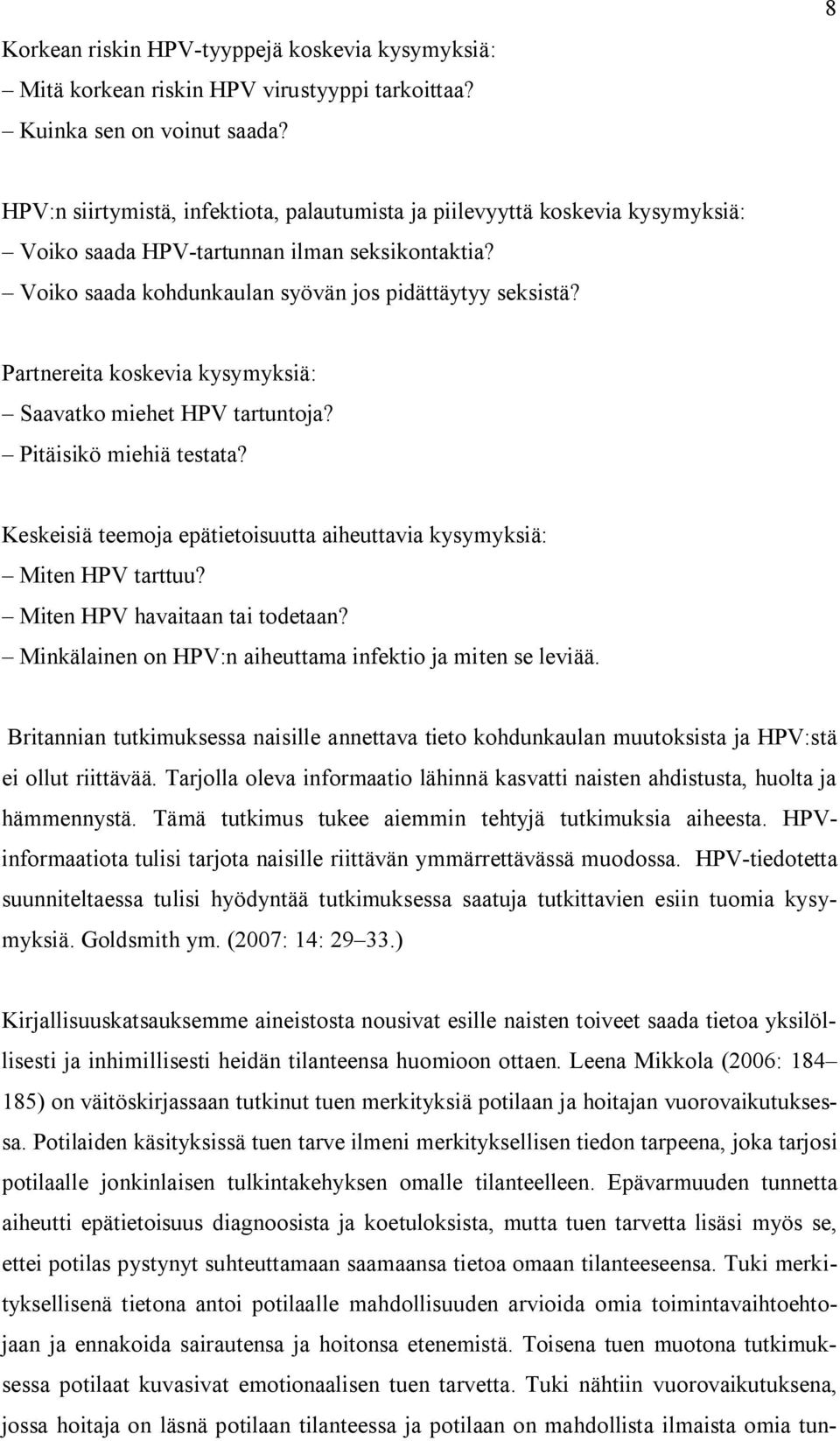 Partnereita koskevia kysymyksiä: Saavatko miehet HPV tartuntoja? Pitäisikö miehiä testata? Keskeisiä teemoja epätietoisuutta aiheuttavia kysymyksiä: Miten HPV tarttuu?