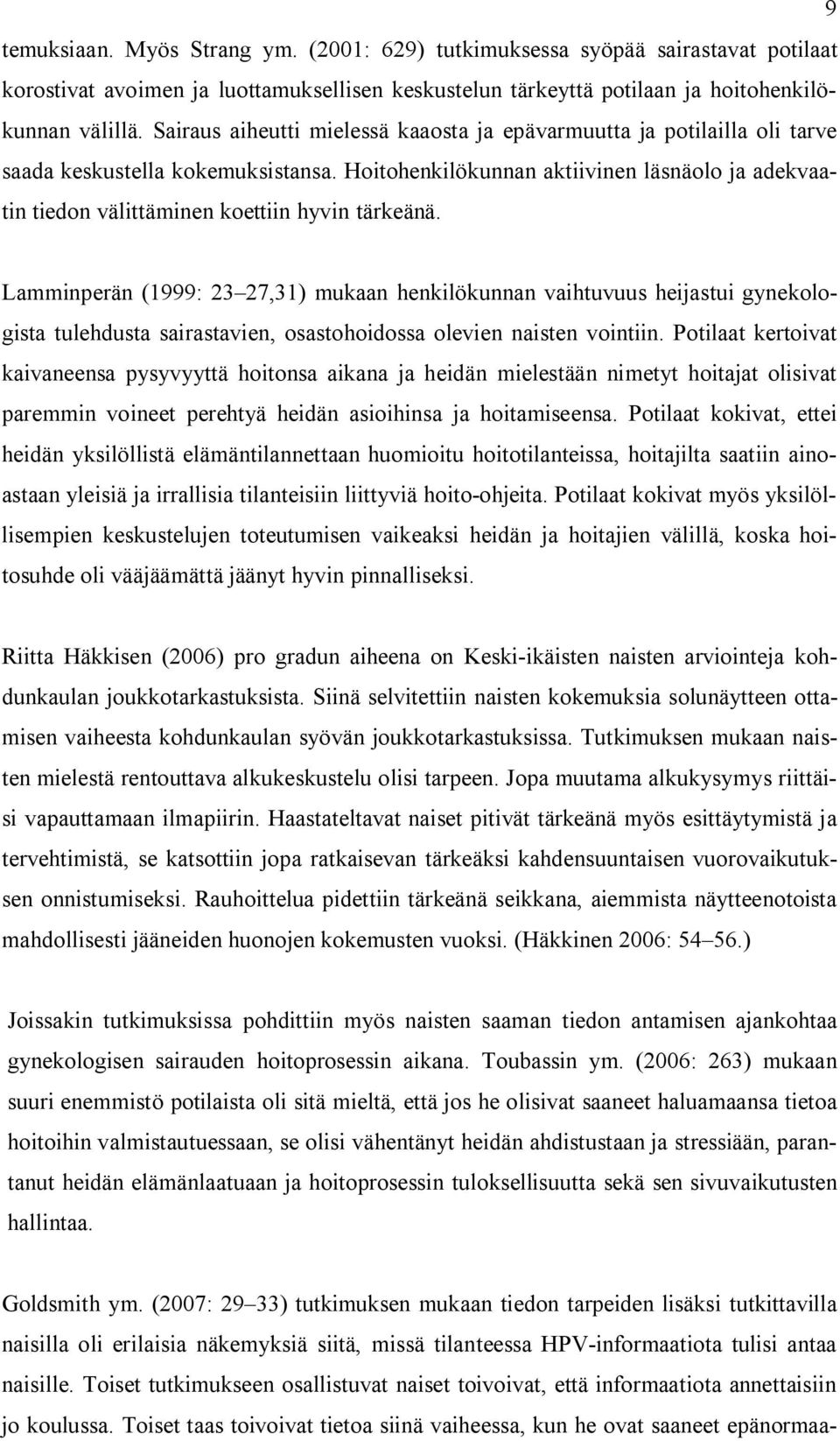 Hoitohenkilökunnan aktiivinen läsnäolo ja adekvaatin tiedon välittäminen koettiin hyvin tärkeänä.