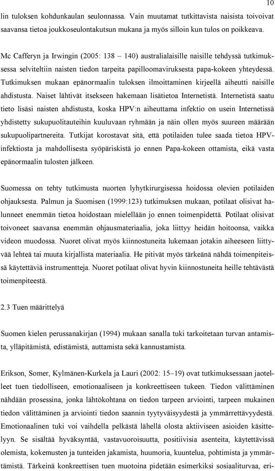 Tutkimuksen mukaan epänormaalin tuloksen ilmoittaminen kirjeellä aiheutti naisille ahdistusta. Naiset lähtivät itsekseen hakemaan lisätietoa Internetistä.