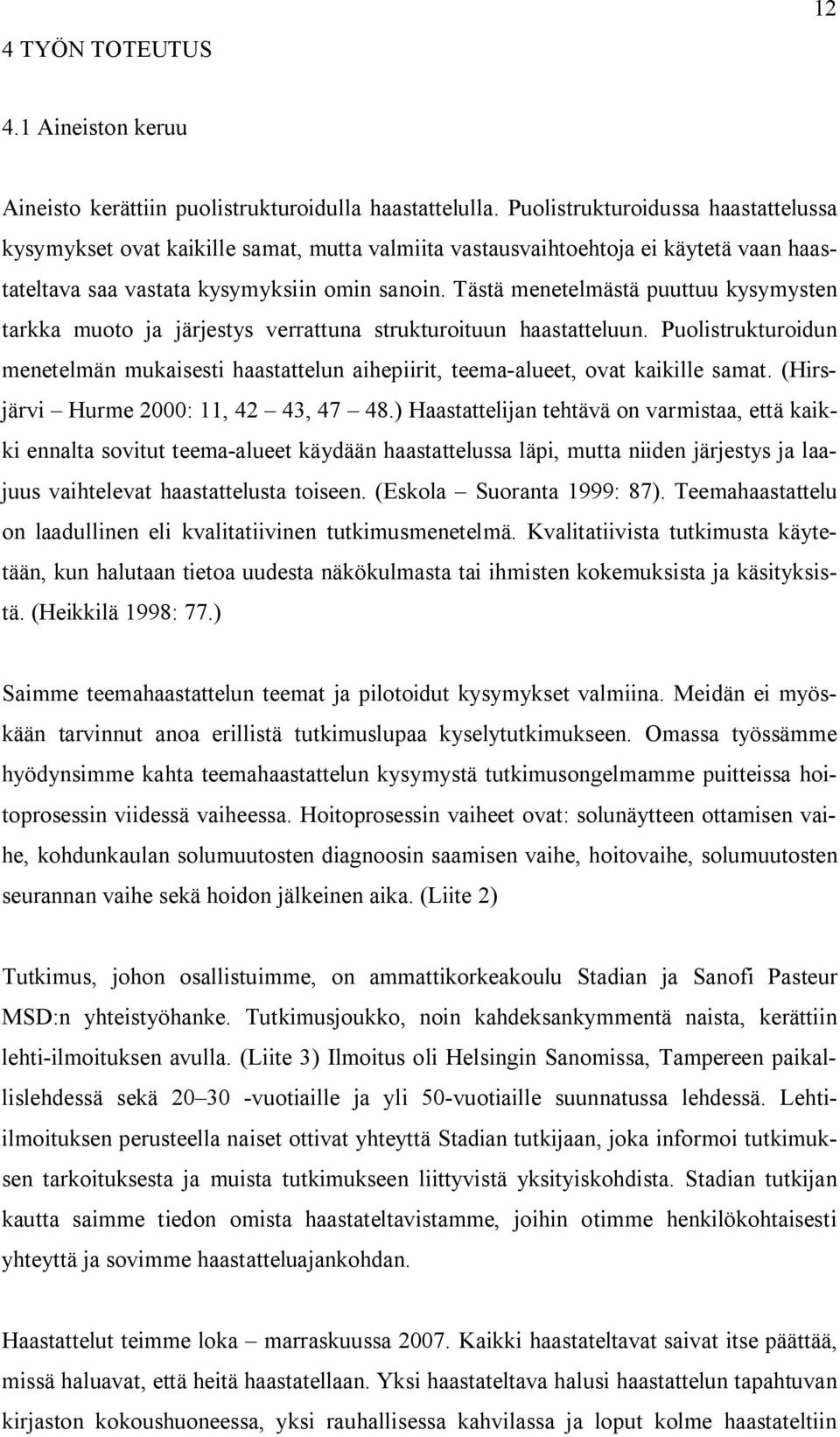 Tästä menetelmästä puuttuu kysymysten tarkka muoto ja järjestys verrattuna strukturoituun haastatteluun.