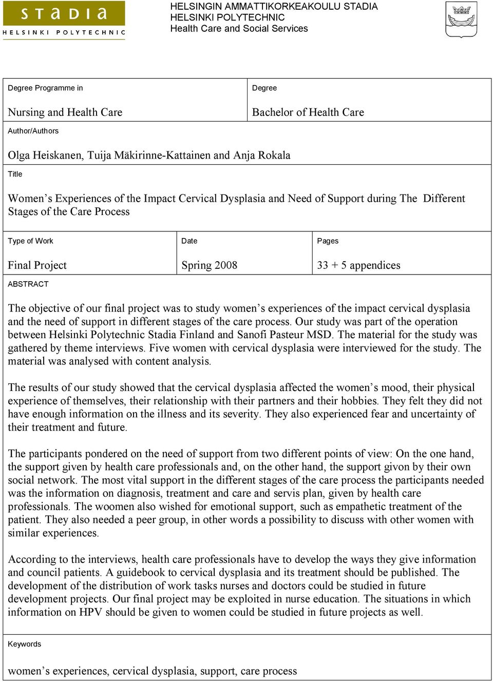 ABSTRACT Date Spring 2008 Pages 33 + 5 appendices The objective of our final project was to study women s experiences of the impact cervical dysplasia and the need of support in different stages of