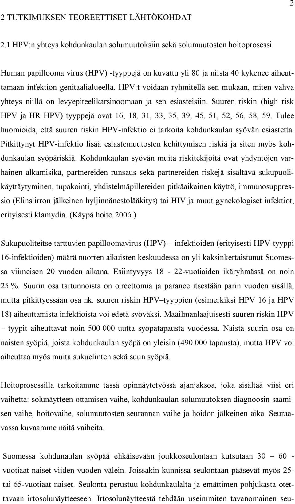 HPV:t voidaan ryhmitellä sen mukaan, miten vahva yhteys niillä on levyepiteelikarsinoomaan ja sen esiasteisiin.