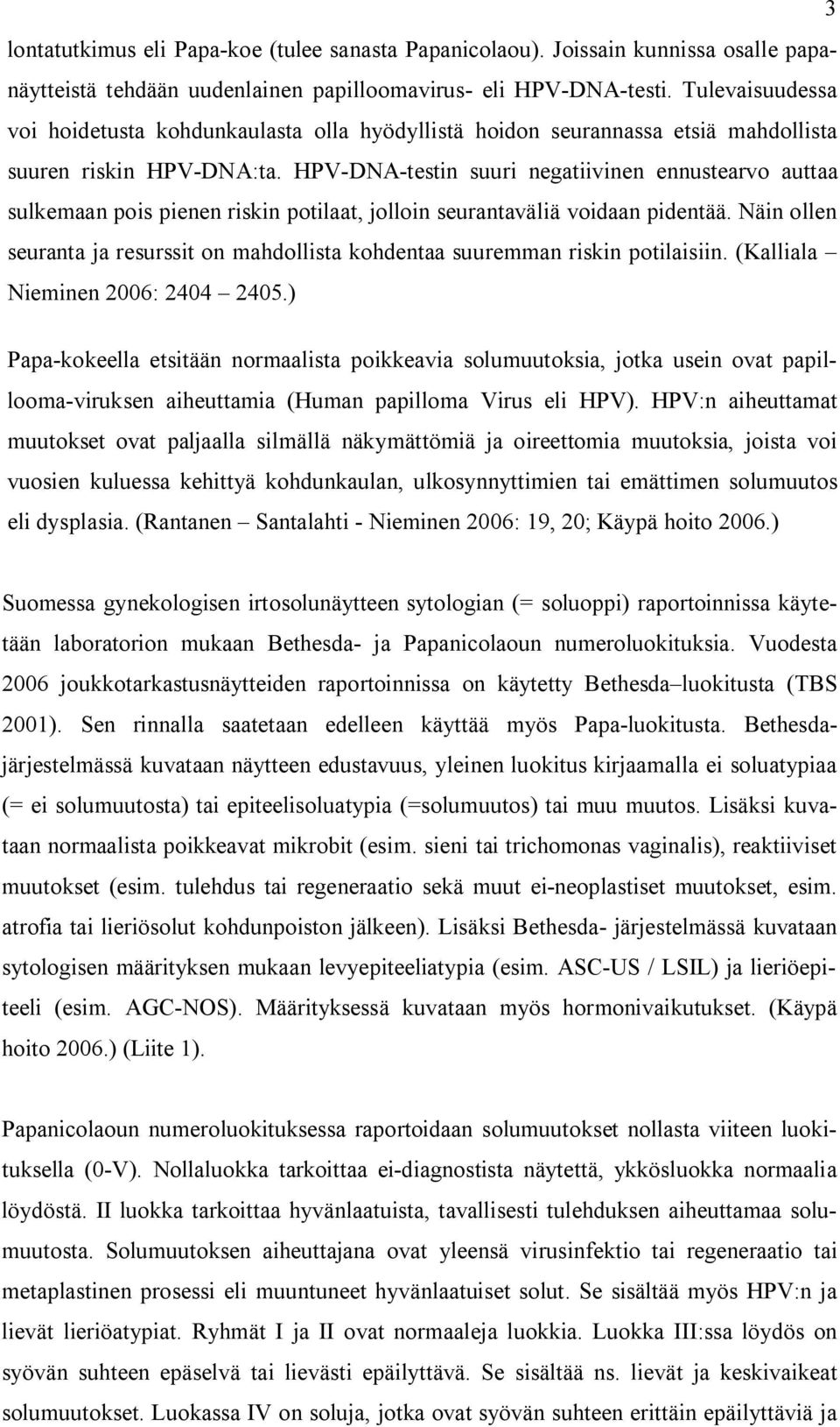 HPV-DNA-testin suuri negatiivinen ennustearvo auttaa sulkemaan pois pienen riskin potilaat, jolloin seurantaväliä voidaan pidentää.