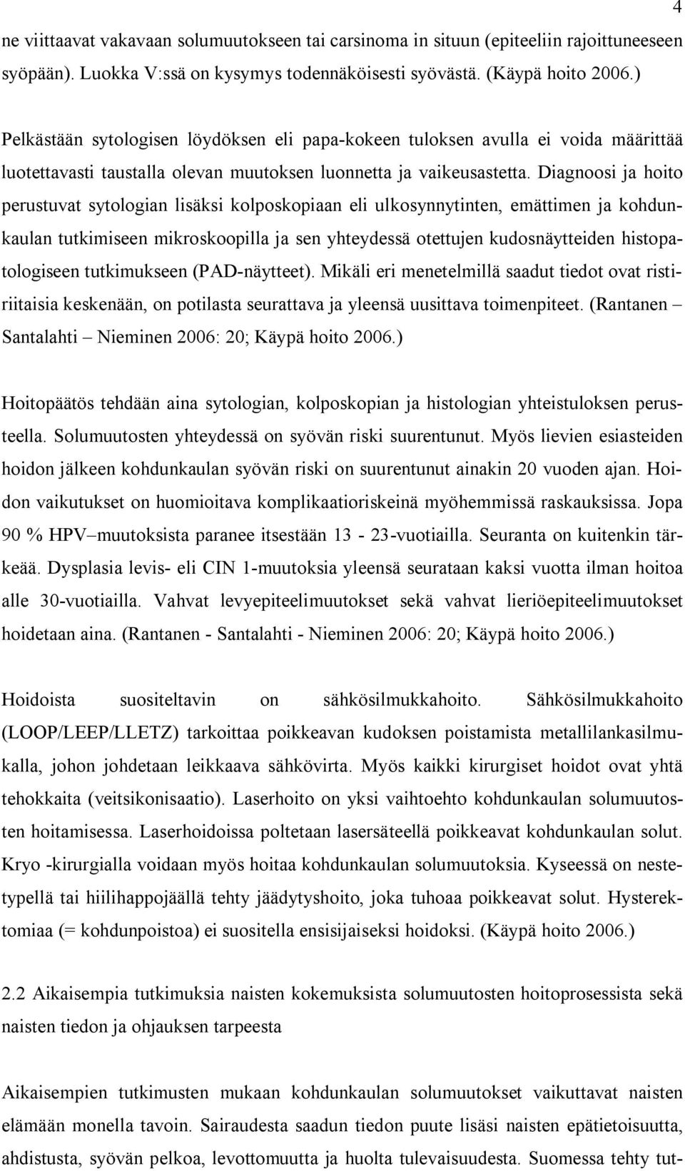 Diagnoosi ja hoito perustuvat sytologian lisäksi kolposkopiaan eli ulkosynnytinten, emättimen ja kohdunkaulan tutkimiseen mikroskoopilla ja sen yhteydessä otettujen kudosnäytteiden histopatologiseen