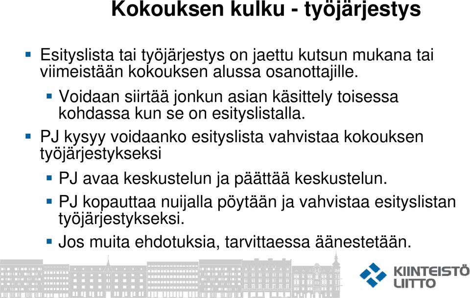 PJ kysyy voidaanko esityslista vahvistaa kokouksen työjärjestykseksi PJ avaa keskustelun ja päättää keskustelun.