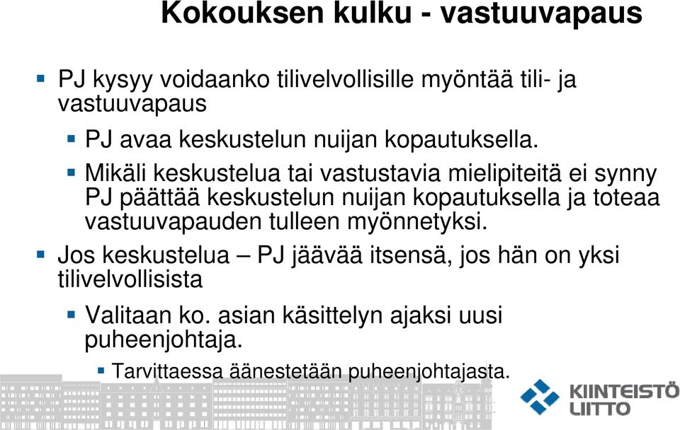 Mikäli keskustelua tai vastustavia mielipiteitä ei synny PJ päättää keskustelun nuijan kopautuksella ja toteaa