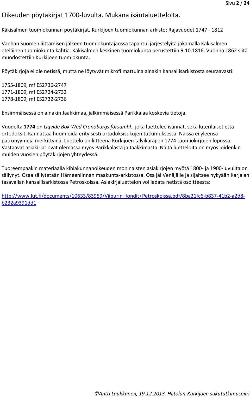 eteläinen tuomiokunta kahtia. Käkisalmen keskinen tuomiokunta perustettiin 9.10.1816. Vuonna 1862 siitä muodostettiin Kurkijoen tuomiokunta.