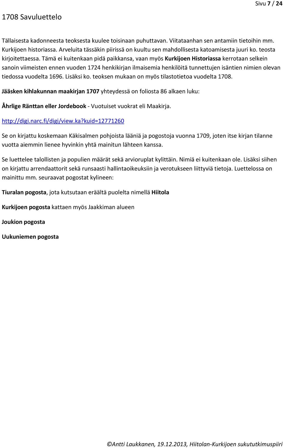 Tämä ei kuitenkaan pidä paikkansa, vaan myös Kurkijoen Historiassa kerrotaan selkein sanoin viimeisten ennen vuoden 1724 henkikirjan ilmaisemia henkilöitä tunnettujen isäntien nimien olevan tiedossa