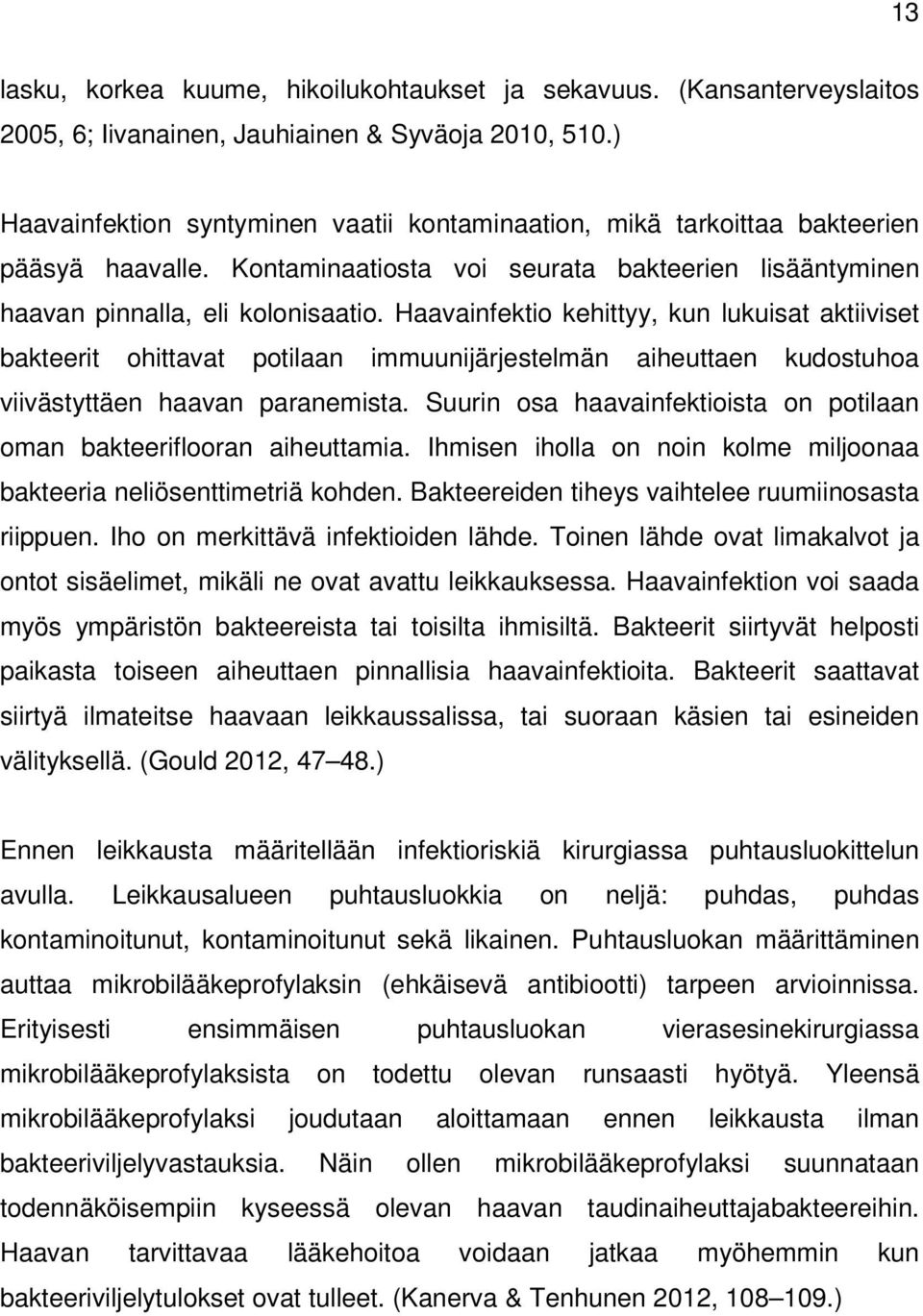 Haavainfektio kehittyy, kun lukuisat aktiiviset bakteerit ohittavat potilaan immuunijärjestelmän aiheuttaen kudostuhoa viivästyttäen haavan paranemista.