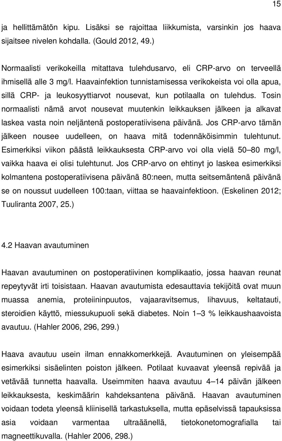 Haavainfektion tunnistamisessa verikokeista voi olla apua, sillä CRP- ja leukosyyttiarvot nousevat, kun potilaalla on tulehdus.