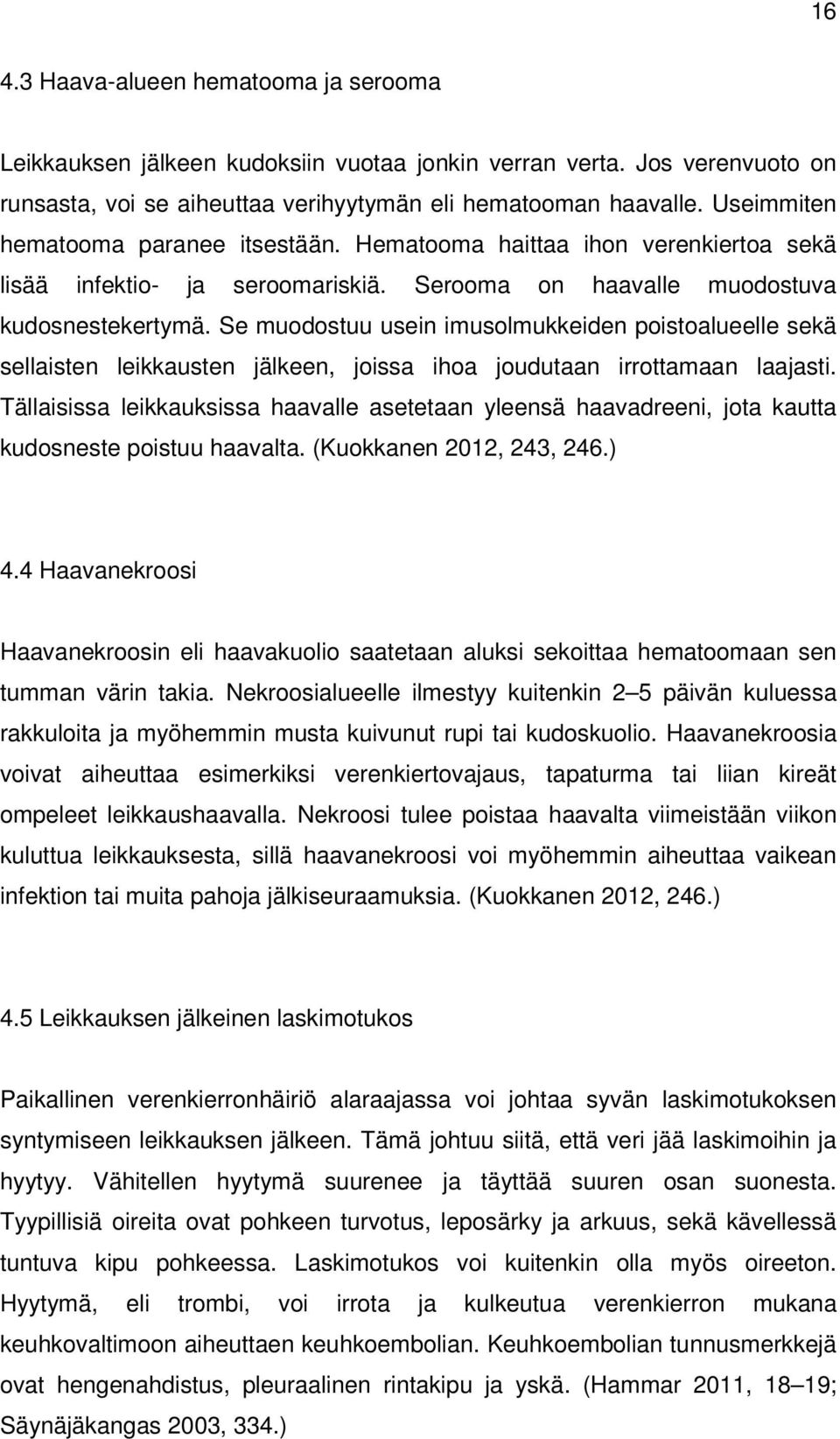 Se muodostuu usein imusolmukkeiden poistoalueelle sekä sellaisten leikkausten jälkeen, joissa ihoa joudutaan irrottamaan laajasti.