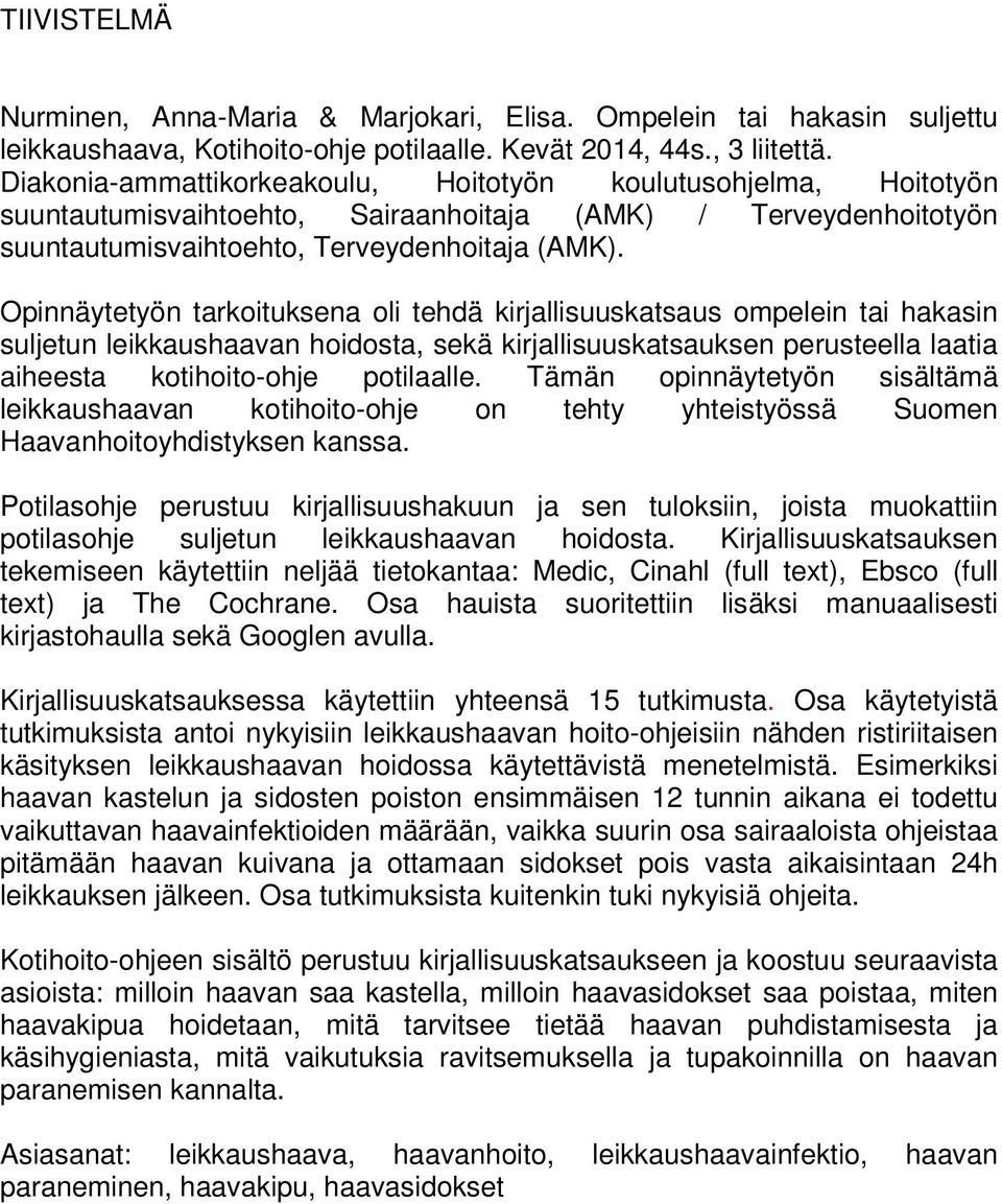 Opinnäytetyön tarkoituksena oli tehdä kirjallisuuskatsaus ompelein tai hakasin suljetun leikkaushaavan hoidosta, sekä kirjallisuuskatsauksen perusteella laatia aiheesta kotihoito-ohje potilaalle.