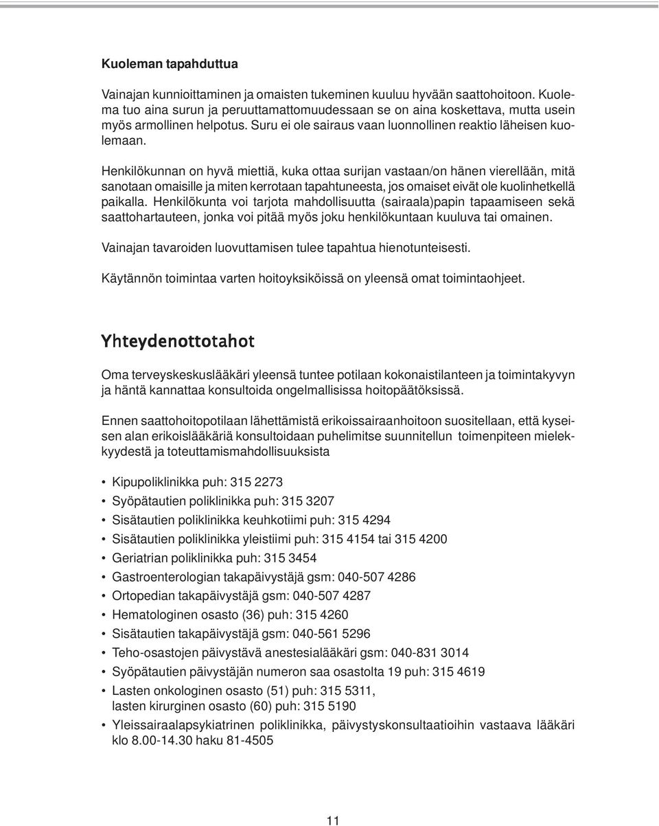 Henkilökunnan on hyvä miettiä, kuka ottaa surijan vastaan/on hänen vierellään, mitä sanotaan omaisille ja miten kerrotaan tapahtuneesta, jos omaiset eivät ole kuolinhetkellä paikalla.