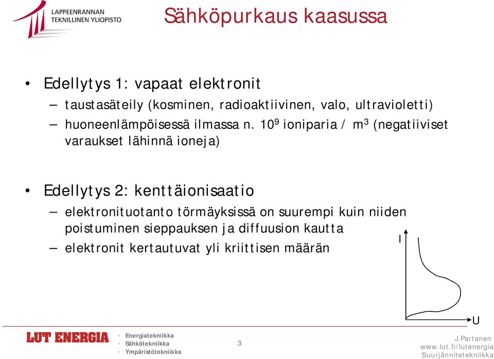 10 9 ioniparia / m 3 (negatiiviset varaukset lähinnä ioneja) Edellytys 2: kenttäionisaatio