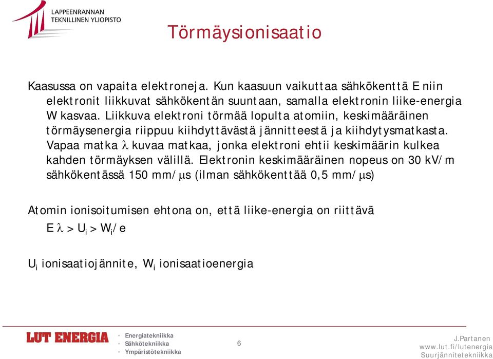 Liikkuva elektroni törmää lopulta atomiin, keskimääräinen törmäysenergia riippuu kiihdyttävästä jännitteestä ja kiihdytysmatkasta.