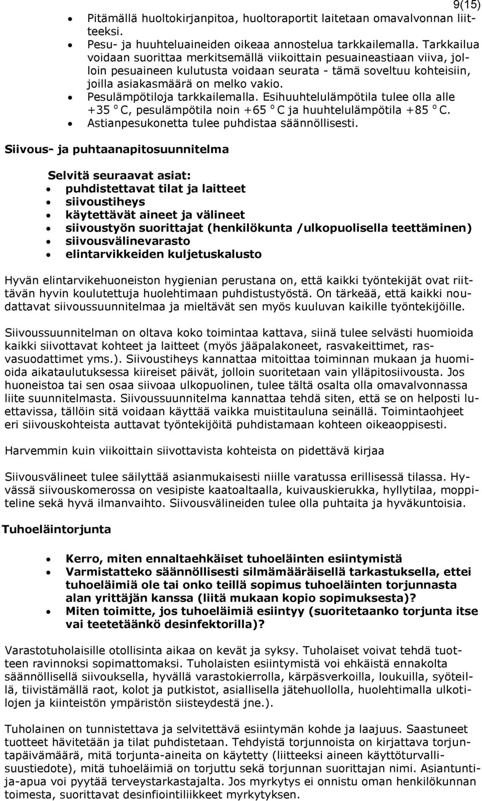 Pesulämpötiloja tarkkailemalla. Esihuuhtelulämpötila tulee olla alle +35 o C, pesulämpötila noin +65 o C ja huuhtelulämpötila +85 o C. Astianpesukonetta tulee puhdistaa säännöllisesti.