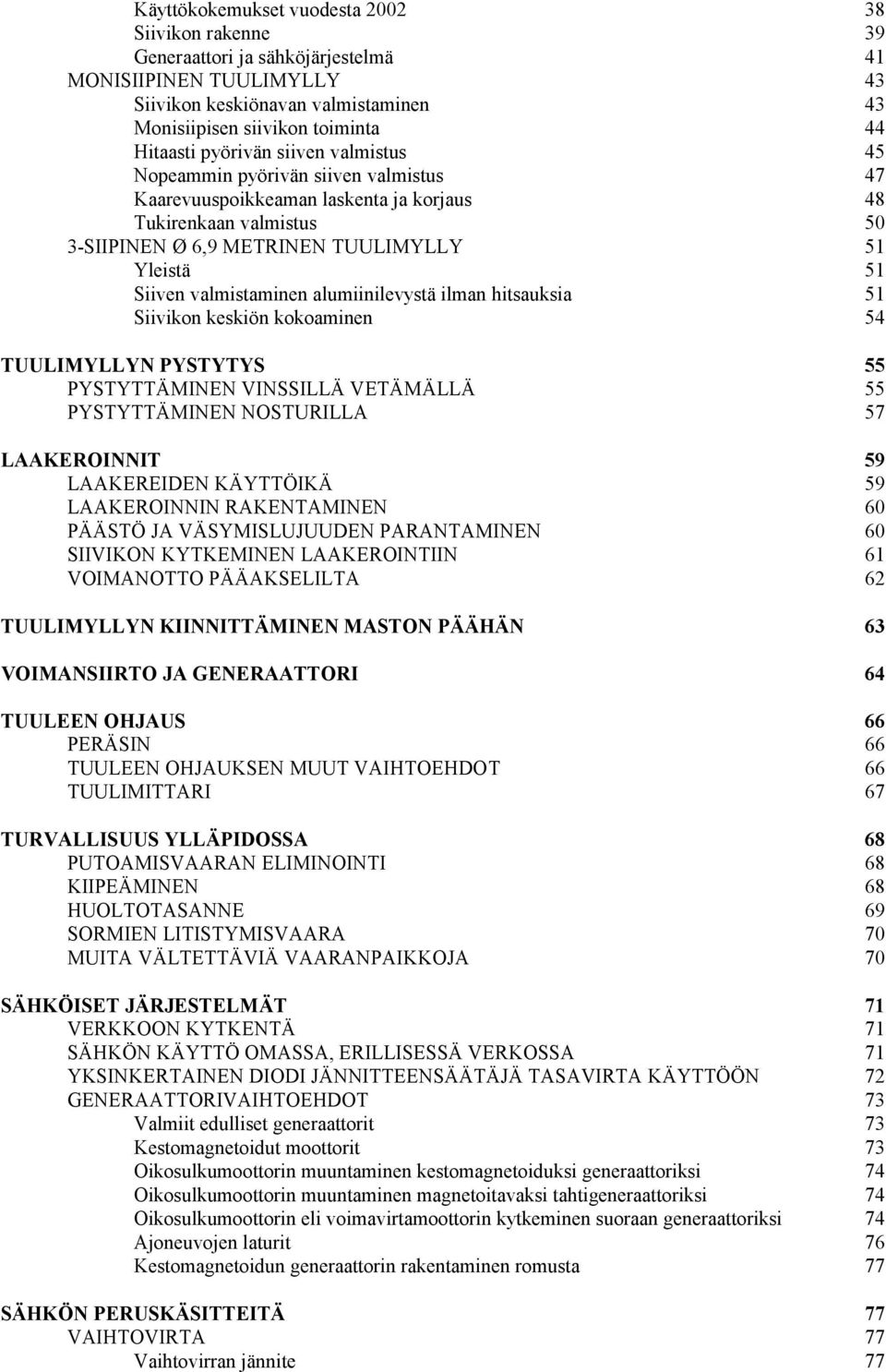 valmistaminen alumiinilevystä ilman hitsauksia 51 Siivikon keskiön kokoaminen 54 TUULIMYLLYN PYSTYTYS 55 PYSTYTTÄMINEN VINSSILLÄ VETÄMÄLLÄ 55 PYSTYTTÄMINEN NOSTURILLA 57 LAAKEROINNIT 59 LAAKEREIDEN