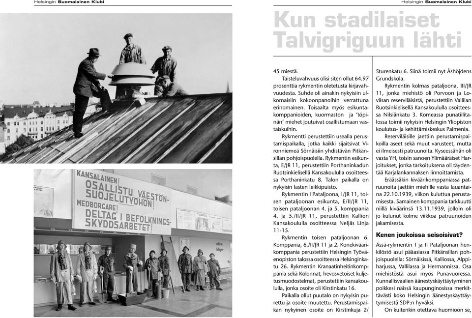 Rykmentti perustettiin usealla perustamispaikalla, jotka kaikki sijaitsivat Vironniemeä Sörnäisiin yhdistävän Pitkänsillan pohjoispuolella.