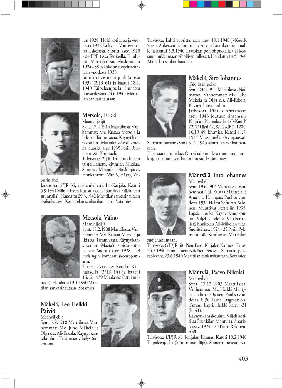 Metsola, Erkki Synt. 17.4.1914 Marttilassa. Vanhemmat: Mv. Kustaa Metsola ja Iida o.s. Tammivaara. Käynyt kansakoulun. Maataloustöissä kotona. Suoritti asev. 1935 Porin Rykmentissä. Korpraali.