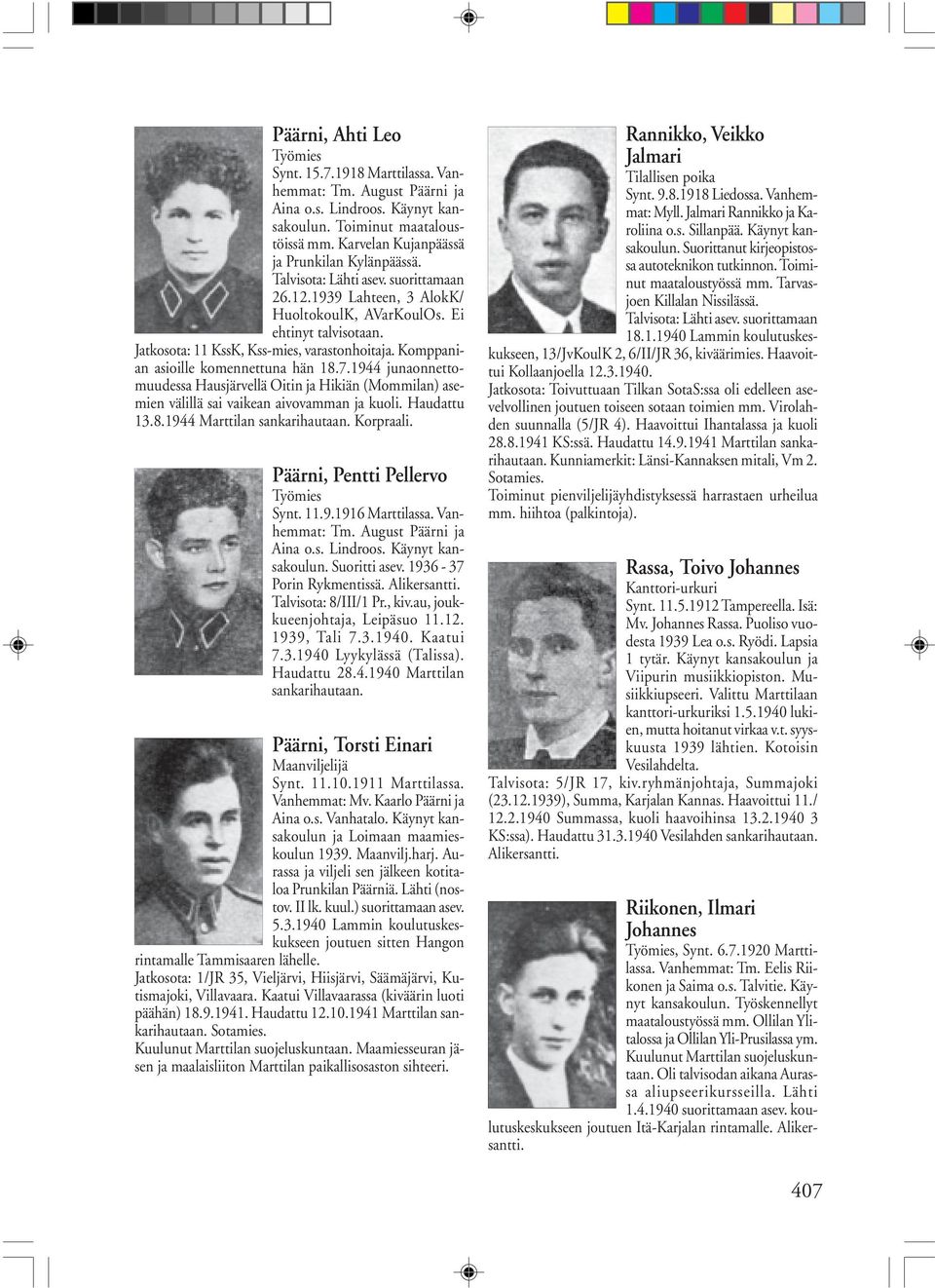 Komppanian asioille komennettuna hän 18.7.1944 junaonnettomuudessa Hausjärvellä Oitin ja Hikiän (Mommilan) asemien välillä sai vaikean aivovamman ja kuoli. Haudattu 13.8.1944 Marttilan sankarihautaan.