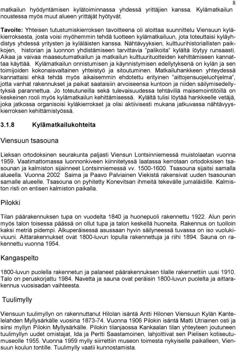 yritysten ja kyläläisten kanssa. Nähtävyyksien, kulttuurihistoriallisten paikkojen, historian ja luonnon yhdistämiseen tarvittavia palikoita kylältä löytyy runsaasti.